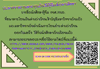 ประกาศจากงานกองทุนเงินให้กู้ยืมเพื่อการศึกษา
รายชื่อนักศึกษากู้ยืม กยศ./กรอ.
ที่ธนาคารโอนเงินค่าเล่าเรียนเข้าบัญชีมหาวิทยาลัยแล้ว
และมหาวิทยาลัยดำเนินการโอนชำระค่าเล่าเรียน
ออกใบเสร็จให้กับนักศึกษาเรียบร้อยแล้ว