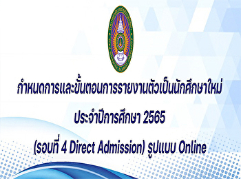 กำหนดการและขั้นตอนการรายงานตัวเป็นนักศึกษาใหม่
ประจำปีการศึกษา 2565 (รอบที่ 4 Direct
Admission) รูปแบบ Online