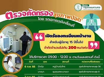 ทำการตรวจคัดกรองโดย รถเอกซเรย์เคลื่อนที่
 เปิดรับลงทะเบียนหน้างาน สำหรับผู้มีอายุ
15 ปีขึ้นไป